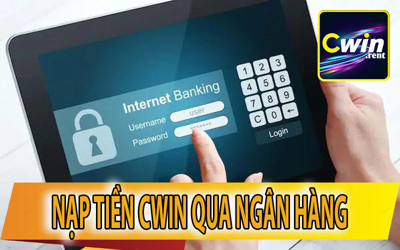 Gửi tiền vào tài khoản nhà cái CWin qua ngân hàng